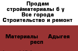 Продам стройматериалы б/у - Все города Строительство и ремонт » Материалы   . Адыгея респ.